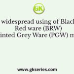 The widespread using of Black and Red ware (BRW) and Painted Grey Ware (PGW) mark the