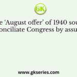 The ‘August offer’ of 1940 sought to conciliate Congress by assuming