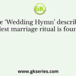 The ‘Wedding Hymn’ describing the oldest marriage ritual is found in the