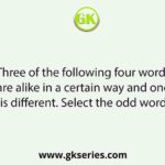 Three of the following four words are alike in a certain way and one is different. Select the odd word.