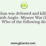 Tipu Sultan was defeated and killed in the Fourth Anglo- Mysore War (1799). Who of the following did