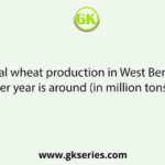 Total wheat production in West Bengal per year is around (in million tons) :