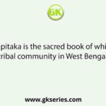 Tripitaka is the sacred book of which tribal community in West Bengal?