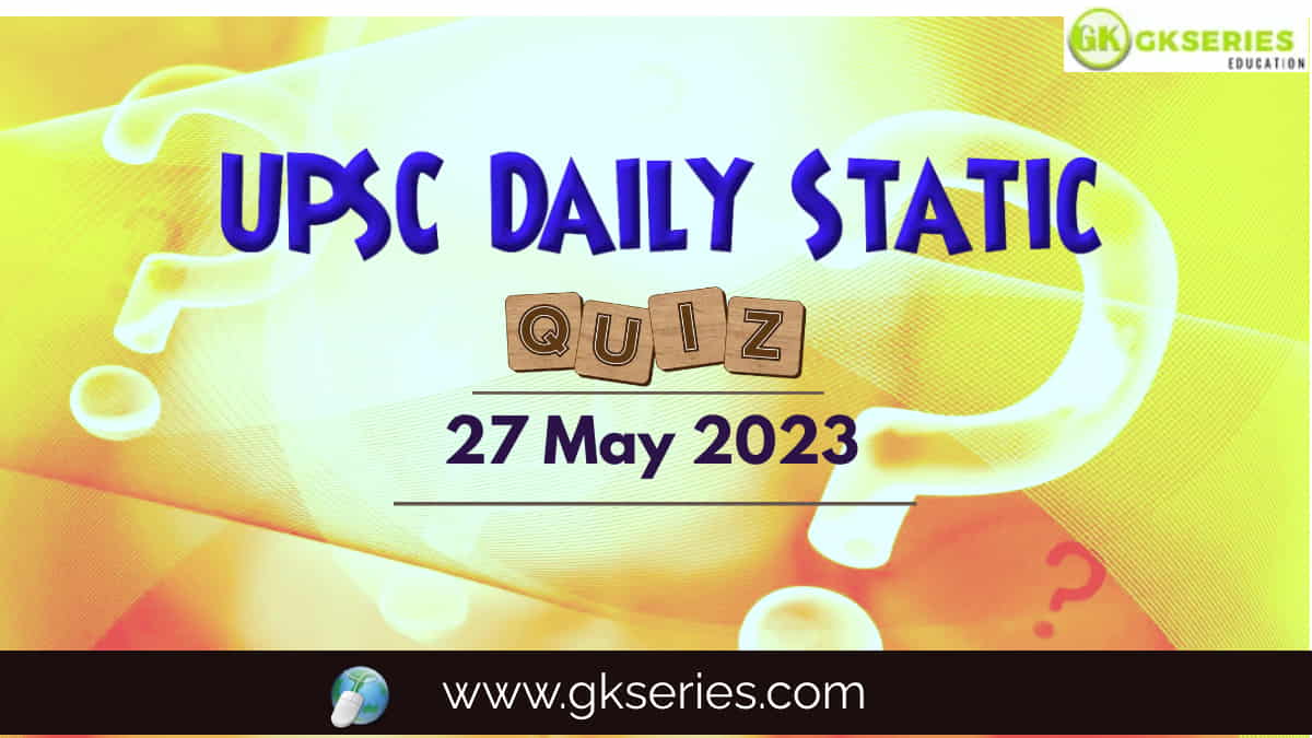 UPSC Daily Static Quiz: 27 May 2023