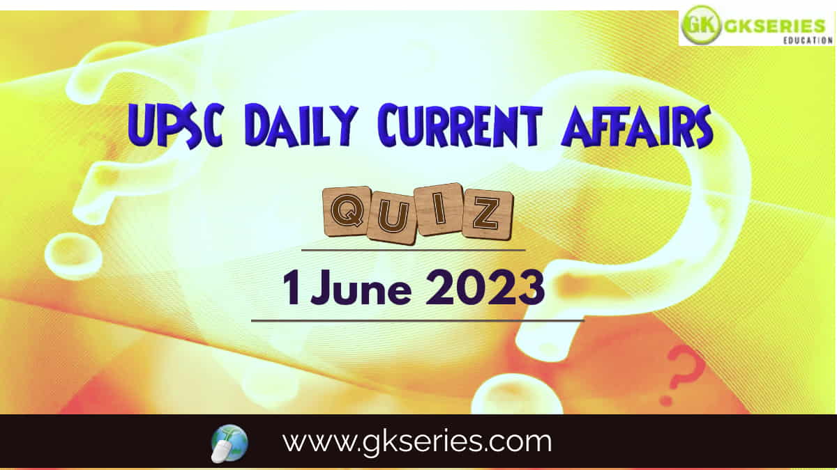 UPSC Daily Current Affairs Quiz: 1 June 2023