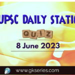 UPSC Daily Static Quiz 8 June 2023 composed by the Gkseries team is very helpful to UPSC aspirants.