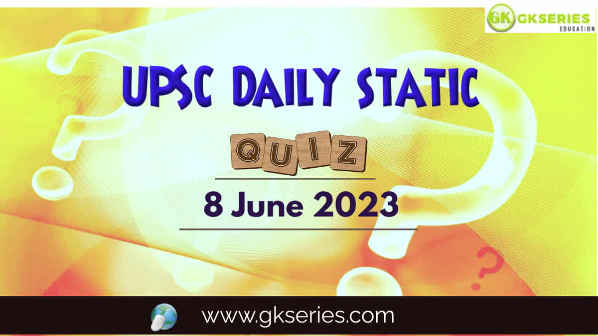 UPSC Daily Static Quiz 8 June 2023 composed by the Gkseries team is very helpful to UPSC aspirants.