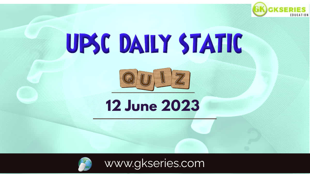 UPSC Daily Static Quiz: 12 June 2023