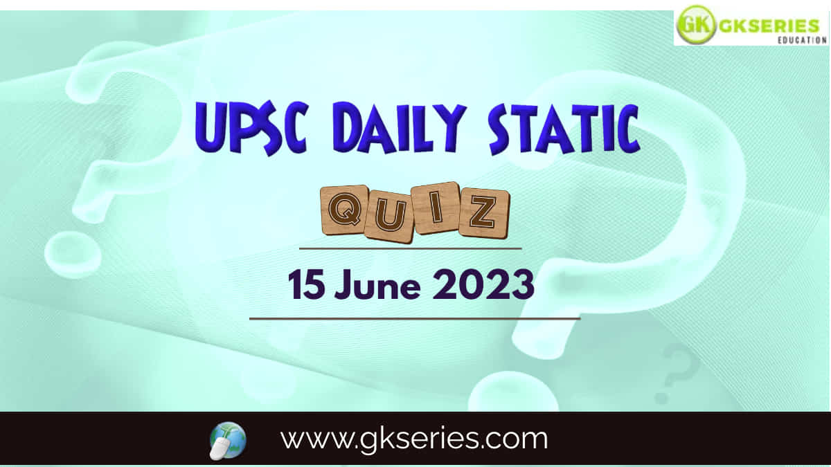 UPSC Daily Static Quiz: 15 June 2023