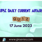 UPSC Daily Current Affairs Quiz 17 June 2023 composed by the Gkseries team is very helpful to UPSC aspirants.
