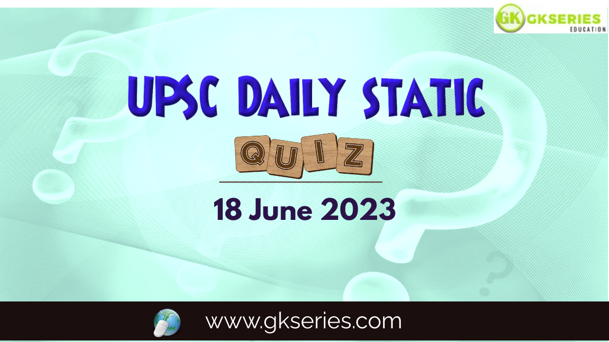 UPSC Daily Static Quiz: 18 June 2023