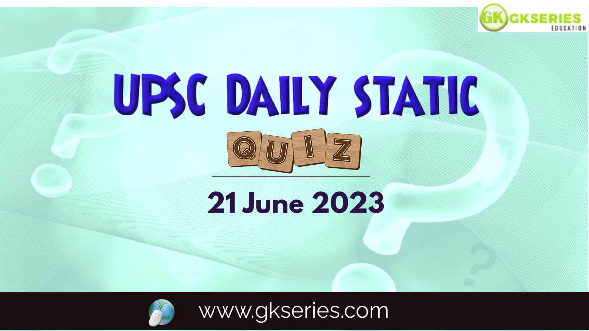 UPSC Daily Static Quiz 21 June 2023 composed by the Gkseries team is very helpful to UPSC aspirants.
