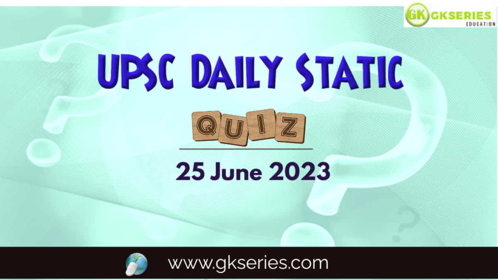 UPSC Daily Static Quiz: 25 June 2023
