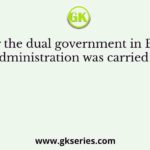 Under the dual government in Bengal, the administration was carried on by