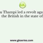 Velu Thampi led a revolt against the British in the state of