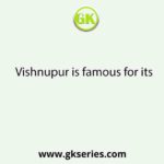 Vishnupur is famous for its