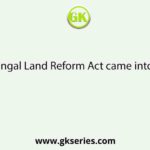 West Bengal Land Reform Act came into force in