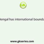 West Bengal has international boundaries on