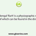 West Bengal ‘Rarh’ is a physiographic region, part of which can be found in the district of