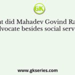 What did Mahadev Govind Ranade advocate besides social service?