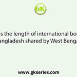 What is the length of international boundary with Bangladesh shared by West Bengal in Km.