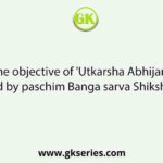 What is the objective of 'Utkarsha Abhijan' scheme conducted by paschim Banga sarva Shiksha Mission?