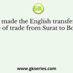 What made the English transfer their centre of trade from Surat to Bombay?