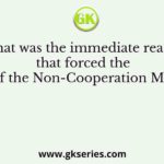 What was the immediate reason that forced the launch of the Non-Cooperation Movement?