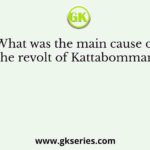 What was the main cause of the revolt of Kattabomman?