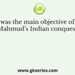 What was the main objective of Sultan Mahmud’s Indian conquests?