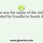What was the name of the Ashram founded by Gandhi in South Africa?