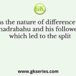 What was the nature of difference between Bhadrabahu and his followers, which led to the split