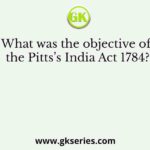 What was the objective of the Pitts’s India Act 1784?