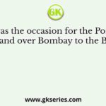 What was the occasion for the Portuguese to hand over Bombay to the British