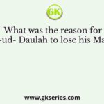 What was the reason for Siraj-ud- Daulah to lose his Mansad?