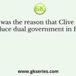 What was the reason that Clive had to introduce dual government in Bengal?