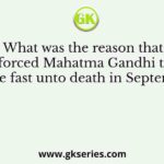 What was the reason that forced Mahatma Gandhi to undertake fast unto death in September, 1932