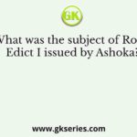 What was the subject of Rock Edict I issued by Ashoka?