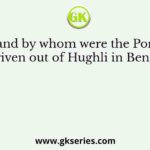 When and by whom were the Portuguese driven out of Hughli in Bengal?