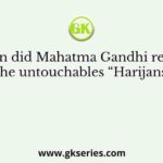 When did Mahatma Gandhi rename the untouchables “Harijans”?