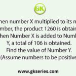 When number X multiplied to its next number, the product 1260 is obtained. When Number X is added to Number Y, a total of 106 is obtained. Find the value of Number Y. (Assume numbers to be positive)