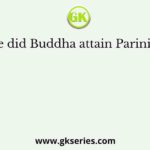 Where did Buddha attain Parinirvana ?