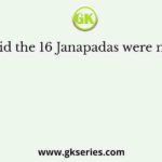 Where did the 16 Janapadas were mentiond?