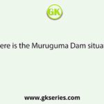 Where is the Muruguma Dam situated?