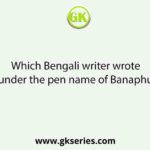 Which Bengali writer wrote under the pen name of Banaphul