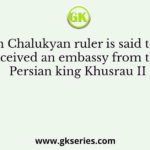 Which Chalukyan ruler is said to have received an embassy from the Persian king Khusrau II