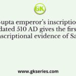 Which Gupta emperor’s inscription at Eran dated 510 AD gives the first inscriptional evidence of Sati?