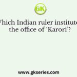 Which Indian ruler instituted the office of ‘Karori’?