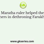 Which Maratha ruler helped the Sayyad brothers in dethroning Farukh Siyar