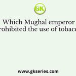 Which Mughal emperor prohibited the use of tobacco?